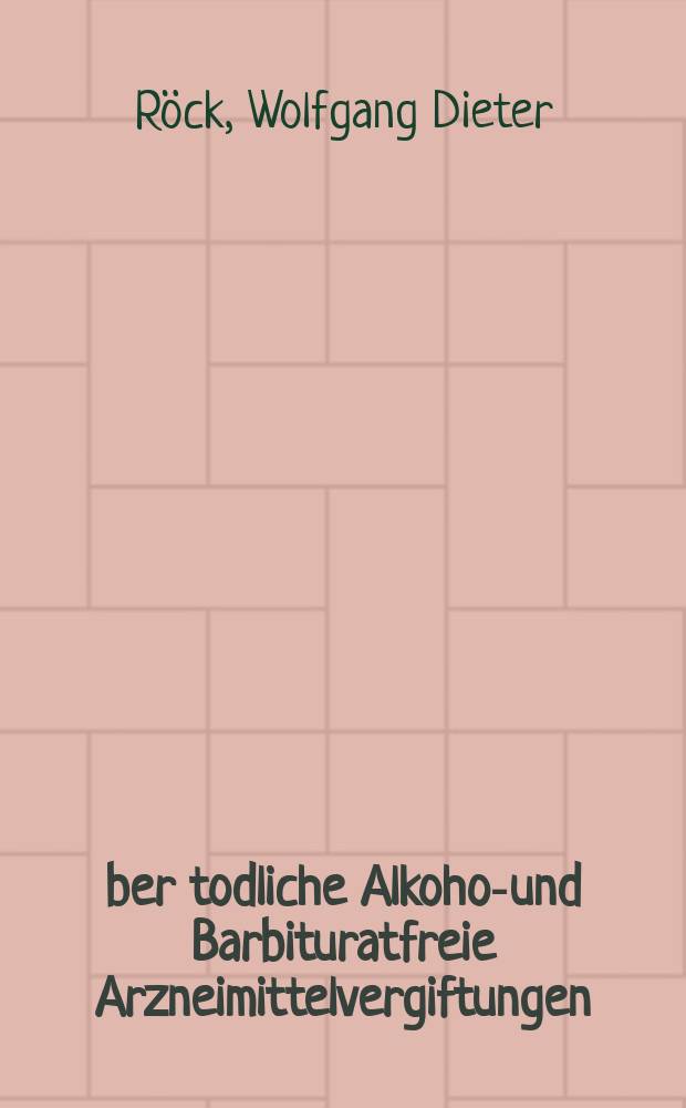 &Uuml;ber todliche Alkohol- und Barbituratfreie Arzneimittelvergiftungen : (Berichtszeit 1964-1978) : Inaug.-Diss