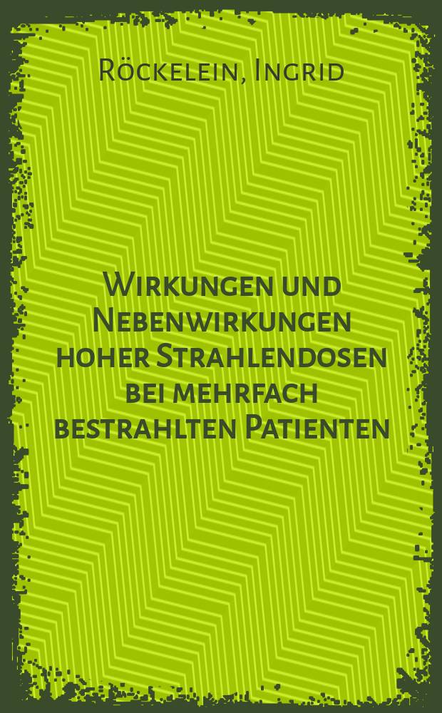 Wirkungen und Nebenwirkungen hoher Strahlendosen bei mehrfach bestrahlten Patienten : Inaug.-Diss