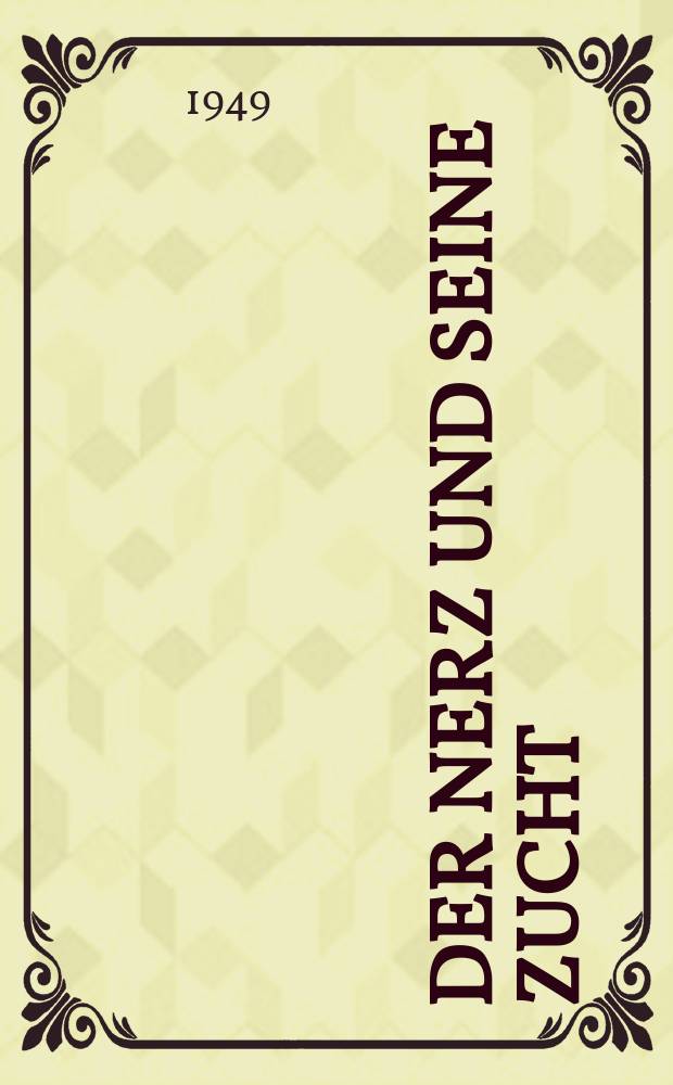 Der Nerz und seine Zucht : Eine Anleitung zur praktischen Zucht eines wichtigen Pelztieres