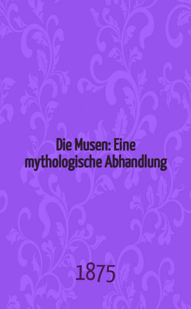 [Die Musen : Eine mythologische Abhandlung
