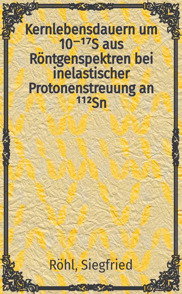 Kernlebensdauern um 10⁻&sup1;⁷S aus R&ouml;ntgenspektren bei inelastischer Protonenstreuung an &sup1;&sup1;&sup2;Sn : Inaug.-Diss