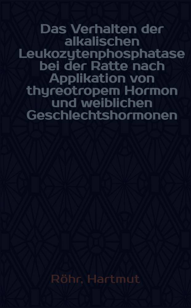 Das Verhalten der alkalischen Leukozytenphosphatase bei der Ratte nach Applikation von thyreotropem Hormon und weiblichen Geschlechtshormonen : Inaug.-Diss. ... der Med. Fak. der ... Univ. Gießen
