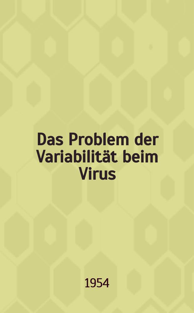 Das Problem der Variabilit&auml;t beim Virus : Vortrag gehalten auf der Festsitzung und wissenschaftlichen Tagung am 17. und 18. Oktober 1953 anl&auml;&szlig;lich des zwei j&auml;hrigen Bestehens der Akademie