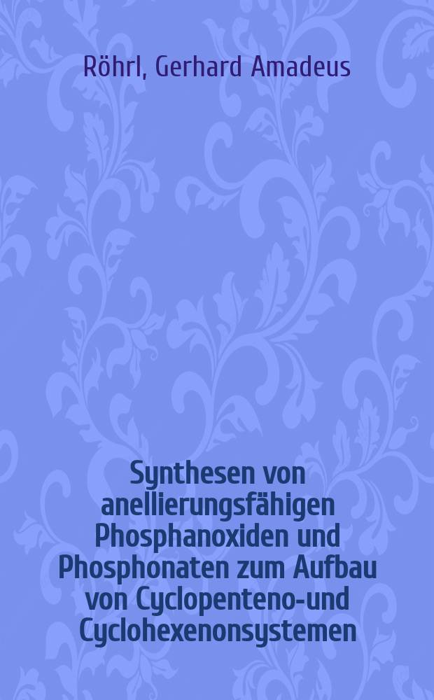 Synthesen von anellierungsfähigen Phosphanoxiden und Phosphonaten zum Aufbau von Cyclopentenon- und Cyclohexenonsystemen : Inaug.-Diss