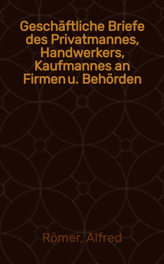 Geschäftliche Briefe des Privatmannes, Handwerkers, Kaufmannes an Firmen u. Behörden