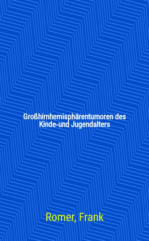 Gro&szlig;hirnhemisph&auml;rentumoren des Kindes- und Jugendalters : Inaug.-Diss. ... der ... Med. Fakult&auml;t der ... Univ. zu Bonn