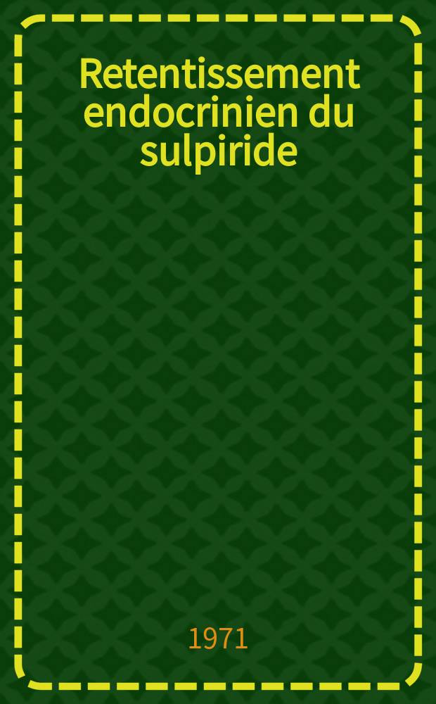 Retentissement endocrinien du sulpiride : Th&egrave;se ..
