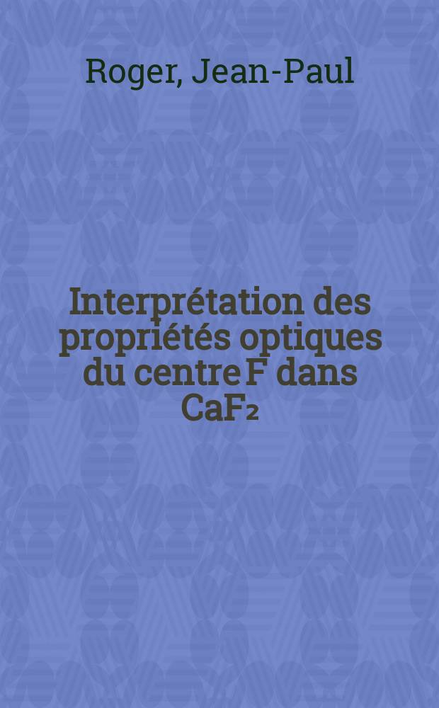 Interprétation des propriétés optiques du centre F dans CaF₂ : Thèse prés. à l'Univ. de Paris-Sud ..