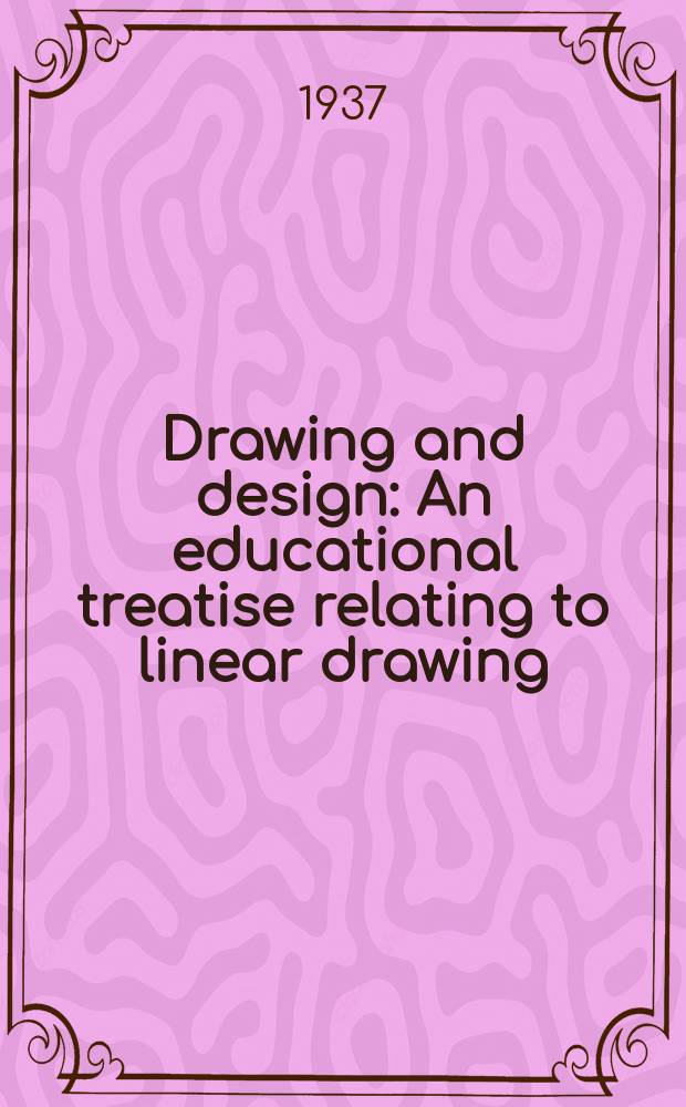 ... Drawing and design : An educational treatise relating to linear drawing; machine design; working drawings; transmission methods; steam; electrical and metal working machines and parts; lathes; boiler and parts; instruments and their use; tables, etc