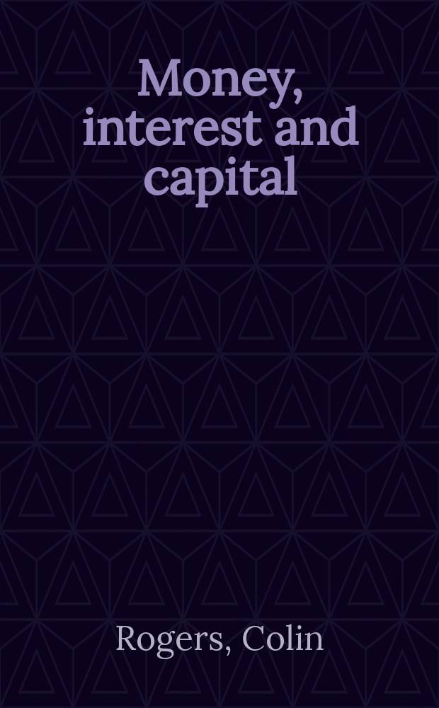 Money, interest and capital : A study in the foundations of monetary theory