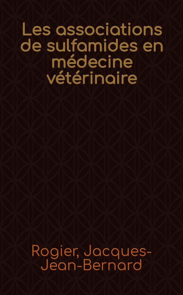 Les associations de sulfamides en médecine vétérinaire : Thèse pour le doctorat vétérinaire (diplôme d'État), présentée ... devant la Faculté mixte de méd. et de pharmacie de Toulouse