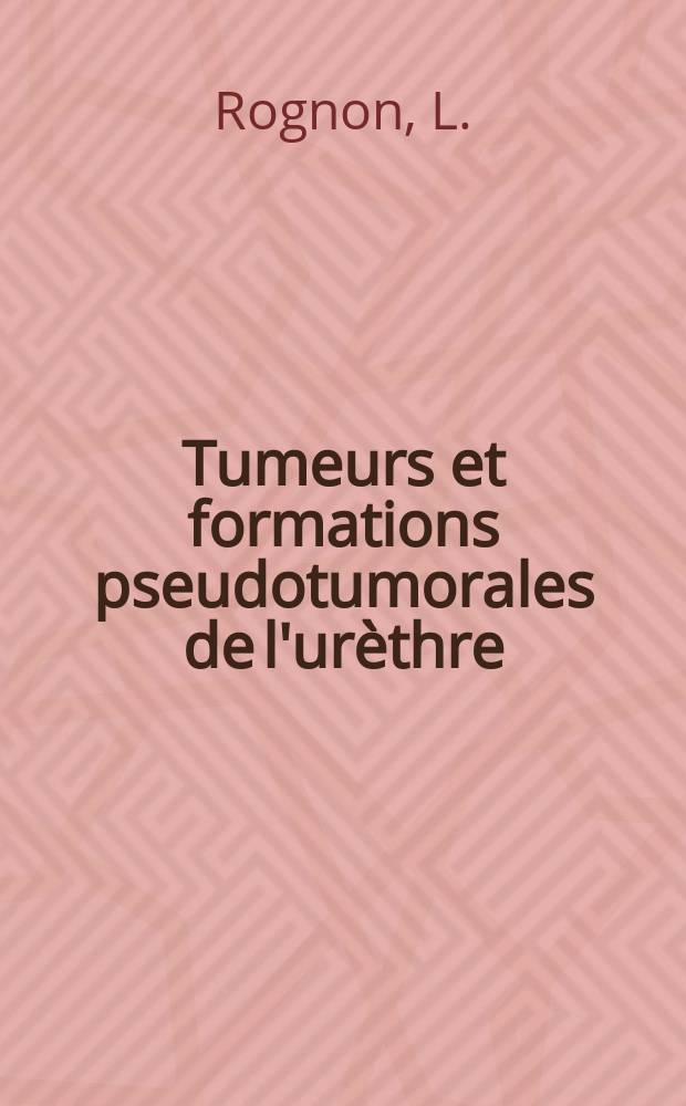 Tumeurs et formations pseudotumorales de l'urèthre : Discussion du rapp