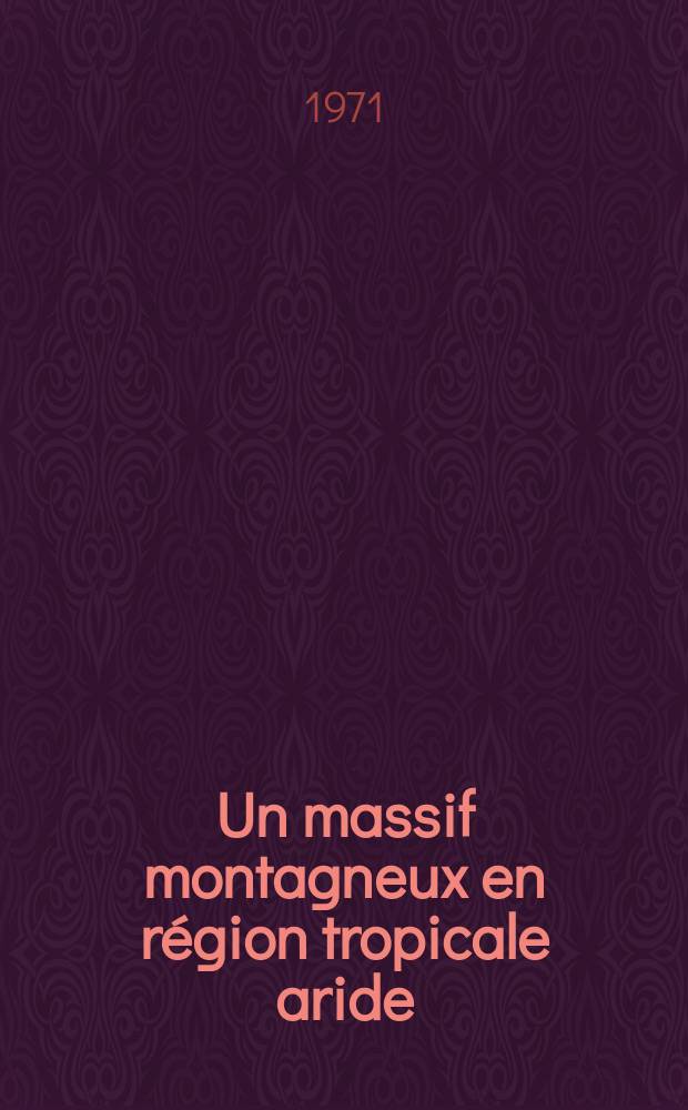 Un massif montagneux en région tropicale aride: l'Atakor : Relations entre le milieu naturel et le peuplement
