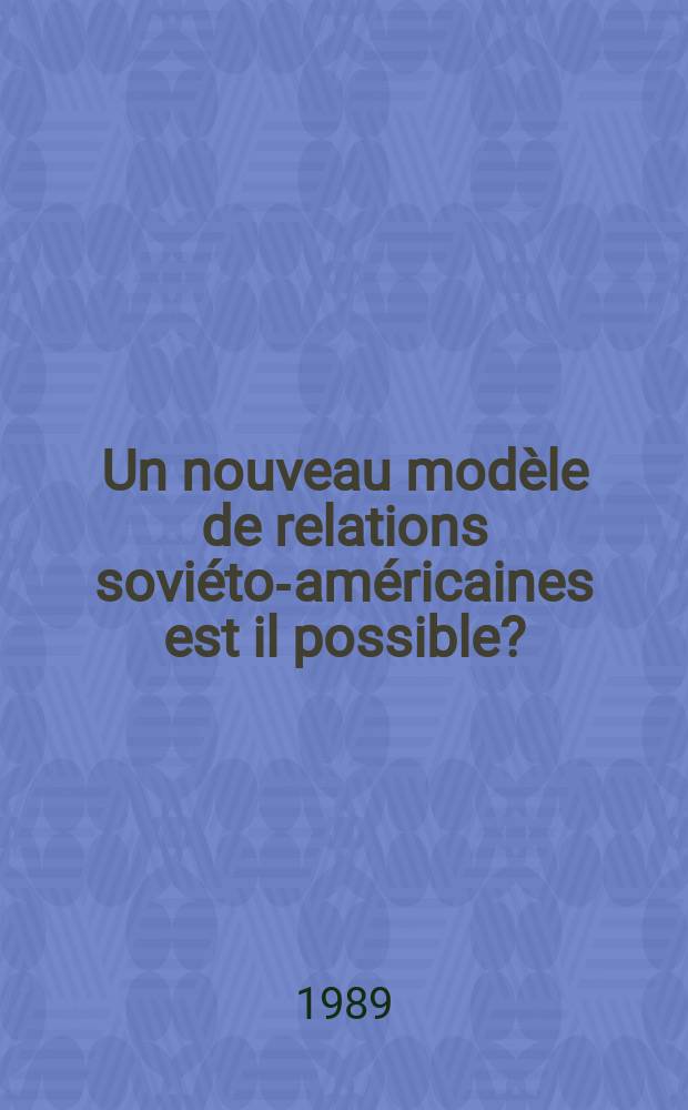 Un nouveau modèle de relations soviéto-américaines est il possible? : (Sur la conception de l'équilibre des intérêts)