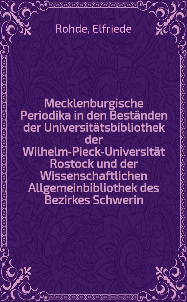 Mecklenburgische Periodika in den Beständen der Universitätsbibliothek der Wilhelm-Pieck-Universität Rostock und der Wissenschaftlichen Allgemeinbibliothek des Bezirkes Schwerin