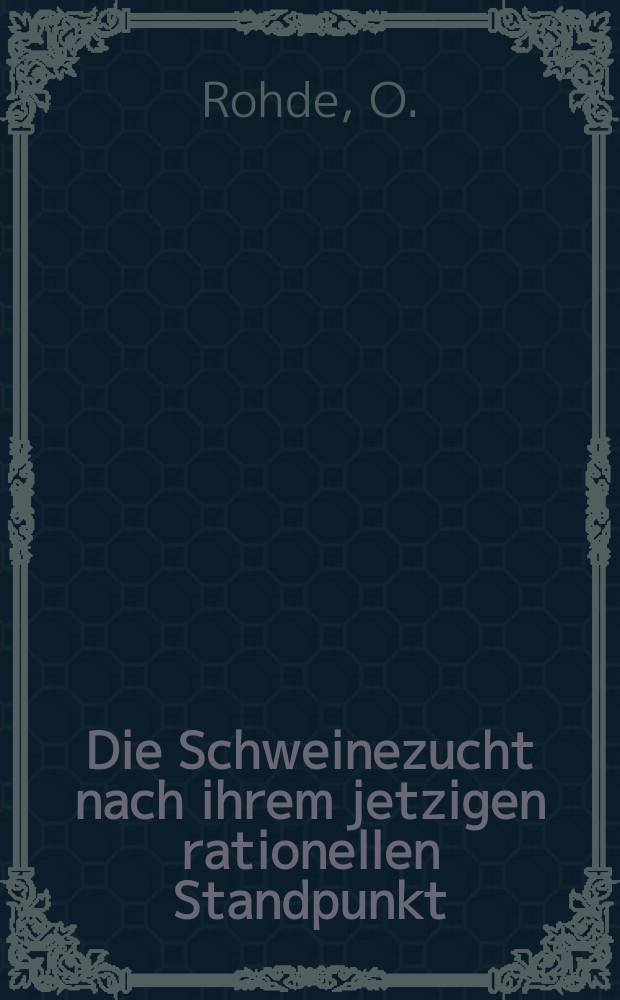 Die Schweinezucht nach ihrem jetzigen rationellen Standpunkt