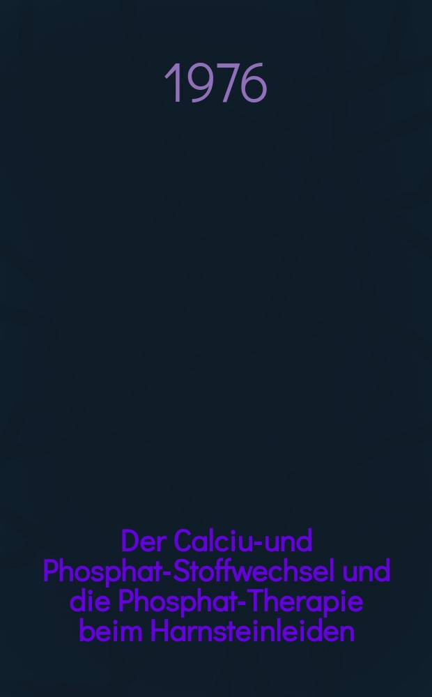 Der Calcium- und Phosphat-Stoffwechsel und die Phosphat-Therapie beim Harnsteinleiden : Inaug.-Diss. ... der ... Med. Fak. der ... Univ. zu Bonn