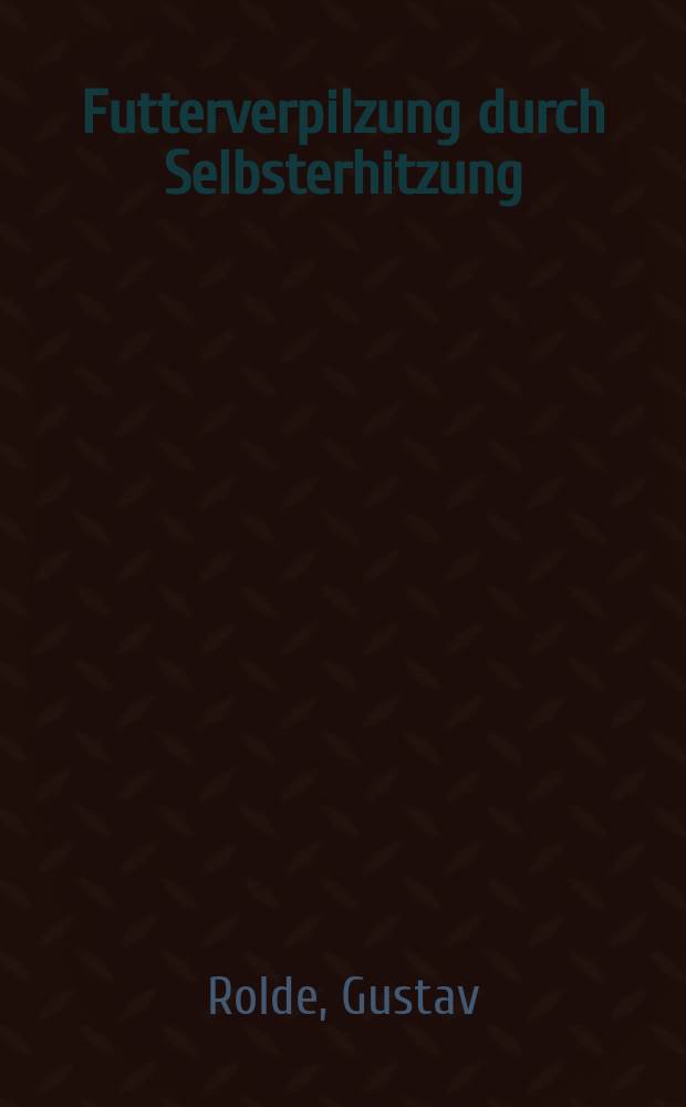 Futterverpilzung durch Selbsterhitzung : Eine neue Methode zur Leistungssteigerung im Viehstall