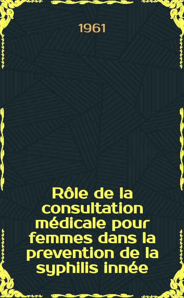 R&ocirc;le de la consultation m&eacute;dicale pour femmes dans la prevention de la syphilis inn&eacute;e : (Th&egrave;ses)