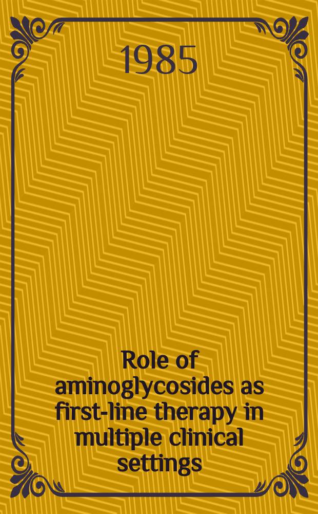 Role of aminoglycosides as first-line therapy in multiple clinical settings