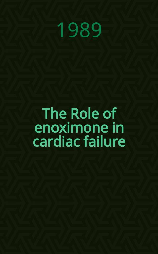 The Role of enoximone in cardiac failure : Proc. of an offic. Satellite symp. to the XIth Congr. of the Europ. soc. of cardiology, Nice, France 13 Sept. 1989