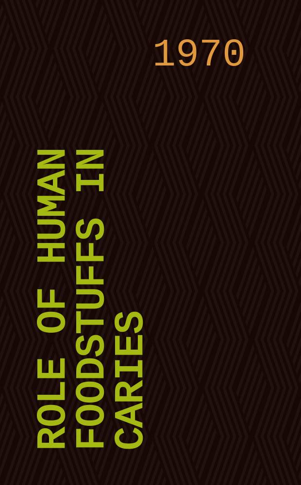 Role of human foodstuffs in caries: proceedings of a Workshop conference : Eastman dental center, Rochester, New York, USA March 12-14, 1970