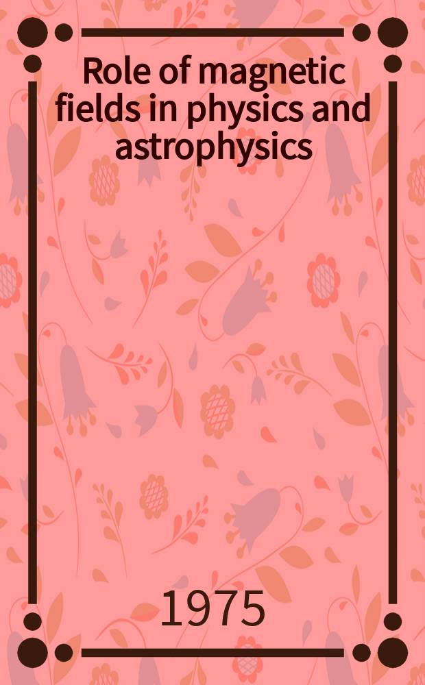 Role of magnetic fields in physics and astrophysics : Symposium