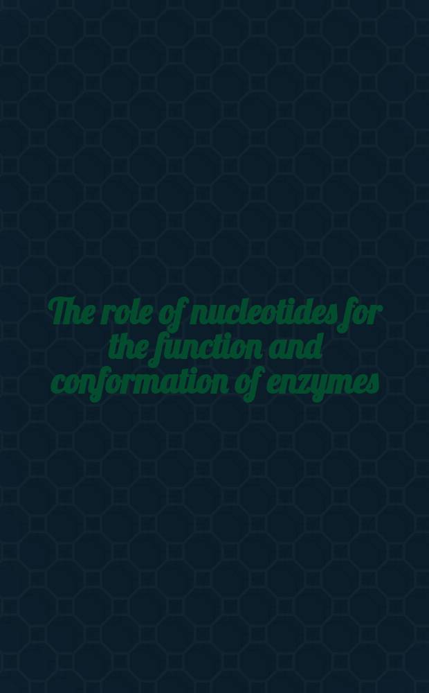 The role of nucleotides for the function and conformation of enzymes : Proceedings of the Alfred Benzon Symposium I, Copenhagen, 9-11 Sept. 1968 ..