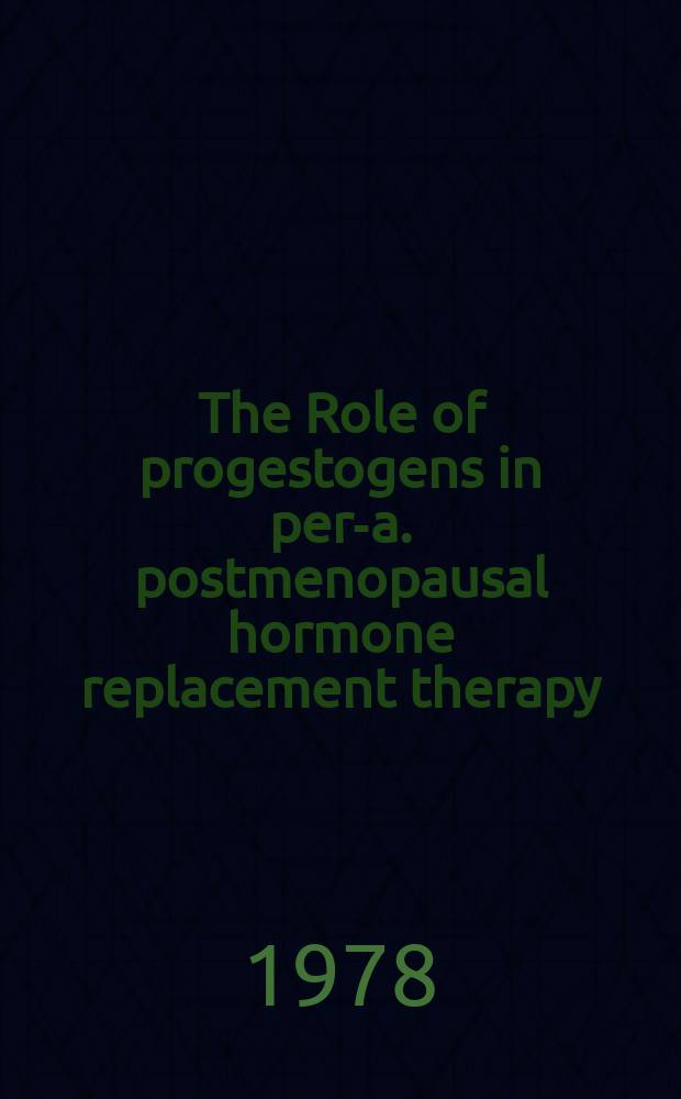 The Role of progestogens in peri- a. postmenopausal hormone replacement therapy : Proc. of a Workshop held at Sussex univ. on 20 a. 21 Sept. 1977