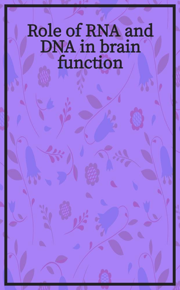 Role of RNA and DNA in brain function : A molecular biol. approach : Based on the Symp. "Role of DNA in brain actiivity" held in Ravello, Italy, on May 27-29, 1985
