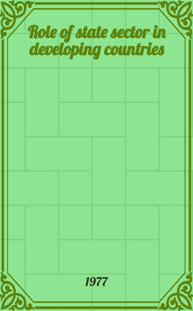 Role of state sector in developing countries : papers of the Intern. seminar on the role of the state sector in the developing countries, held in New Delhi, 10-12 Dec. 1976