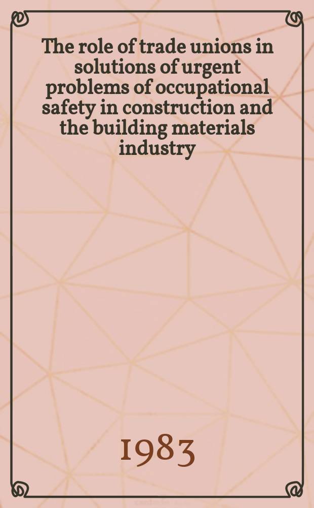 The role of trade unions in solutions of urgent problems of occupational safety in construction and the building materials industry : Proc. of Intern. conf., M., the 13th-14th of Oct., 1982