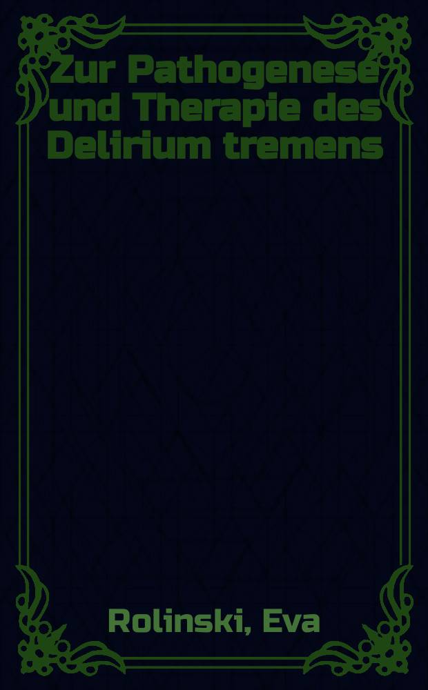 Zur Pathogenese und Therapie des Delirium tremens : Inaug.-Diss. ... der ...Univ. Mainz