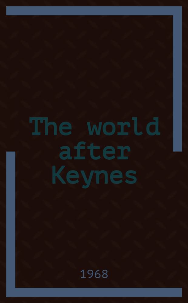 The world after Keynes : An examination of the econ. order