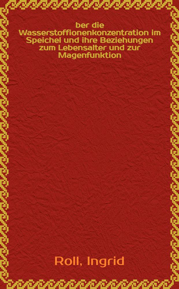 Über die Wasserstoffionenkonzentration im Speichel und ihre Beziehungen zum Lebensalter und zur Magenfunktion : Inaug.-Diss. ... der ... Med. Fakultät der Univ. des Saarlandes