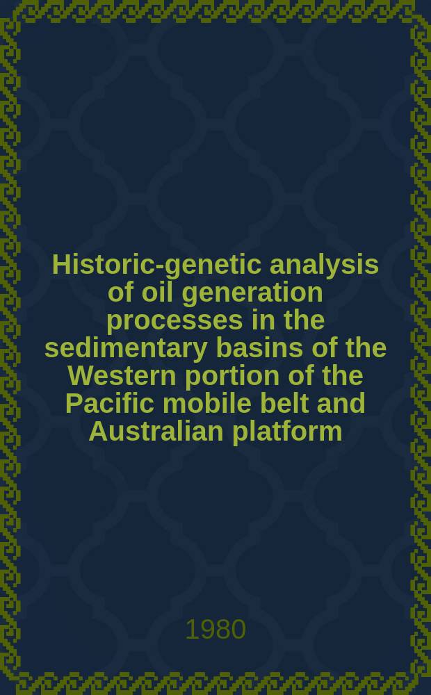 Historic-genetic analysis of oil generation processes in the sedimentary basins of the Western portion of the Pacific mobile belt and Australian platform : Rep. of the USSR delegation at the XVIIth sess. CCOP (Nov. 4-17, 1980, Bangkok, Thailand)