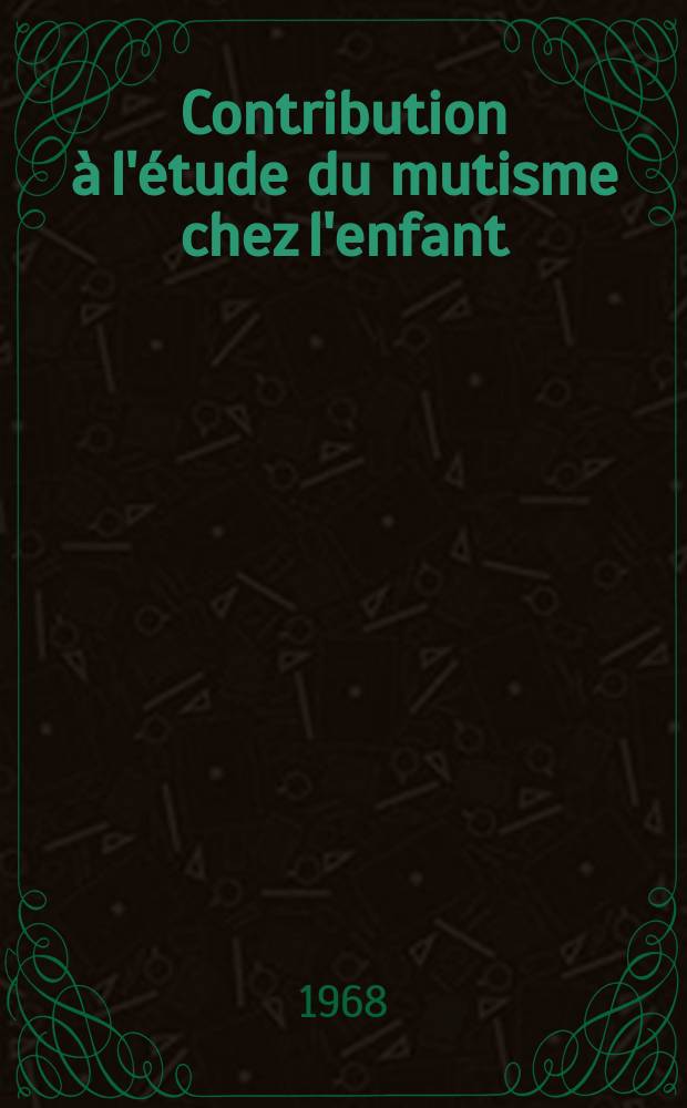Contribution à l'étude du mutisme chez l'enfant : Thèse ..
