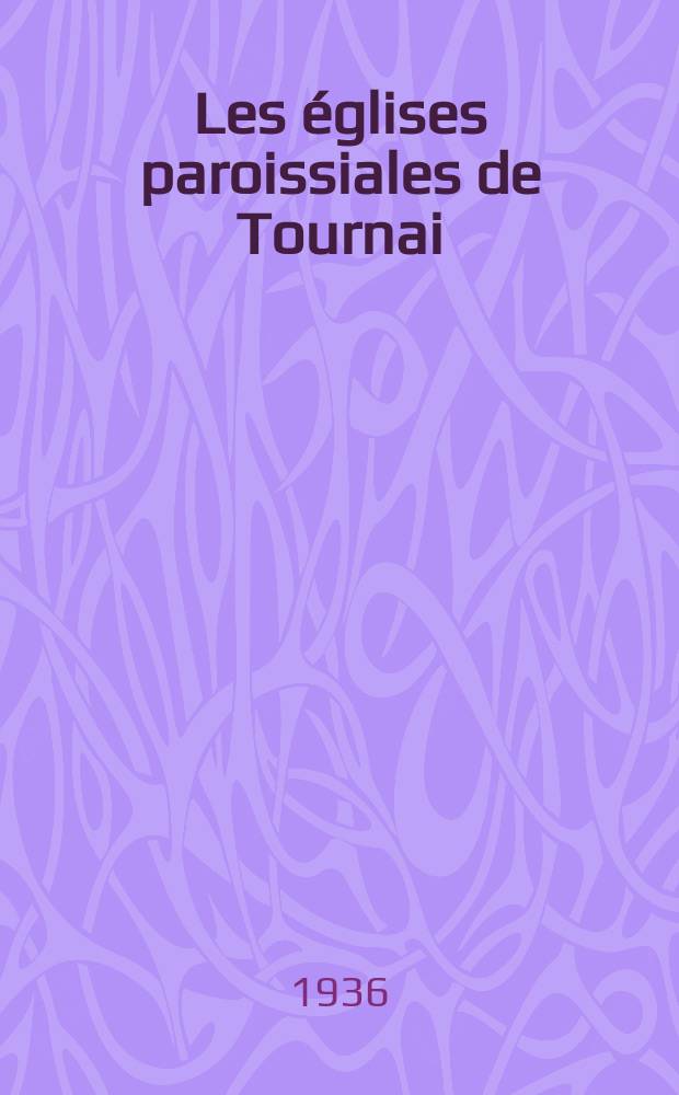 Les &eacute;glises paroissiales de Tournai