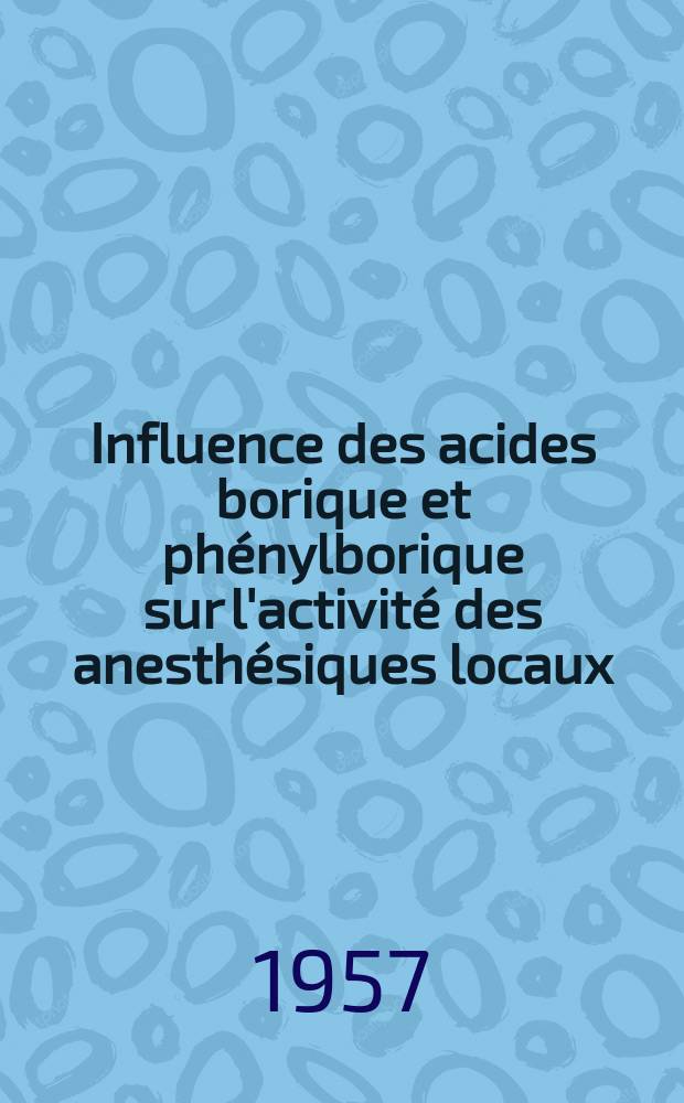 Influence des acides borique et phénylborique sur l'activité des anesthésiques locaux (anesthésie de surface) : Thèse pour le doctorat en pharmacie (diplôme d'Univ.), présentée ..