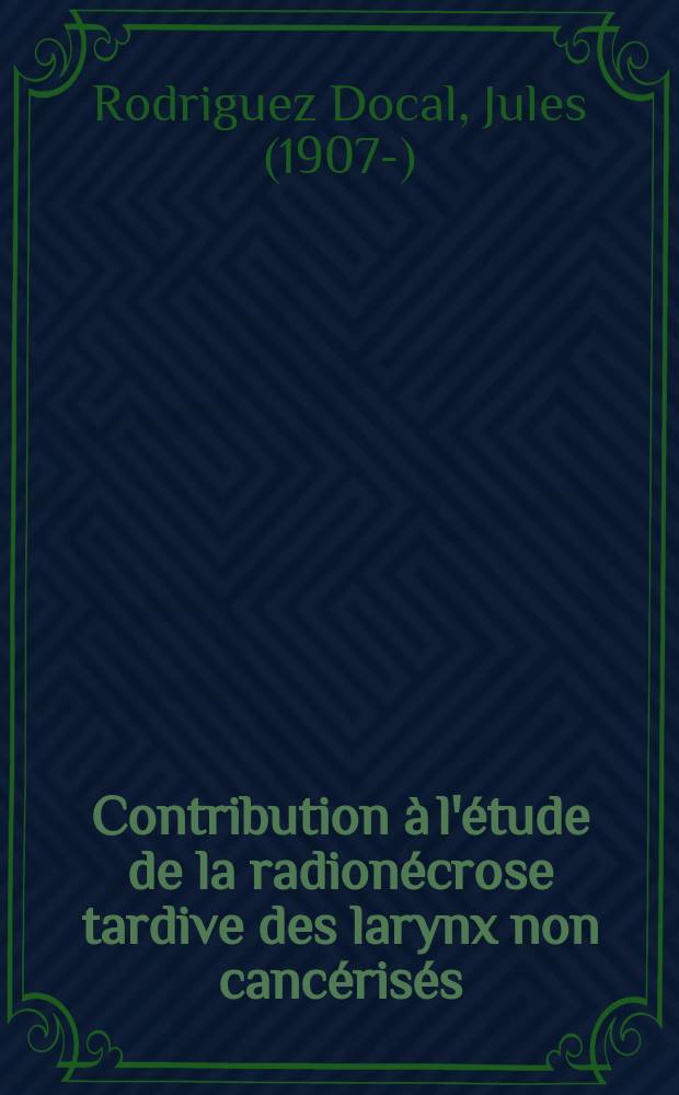 Contribution à l'étude de la radionécrose tardive des larynx non cancérisés : Thèse pour le doctorat de l'Univ. de Paris ..