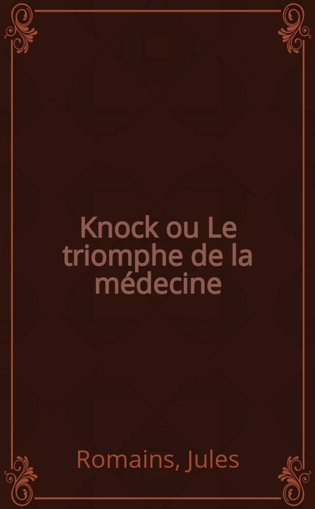 Knock ou Le triomphe de la médecine : Comédie en trois actes