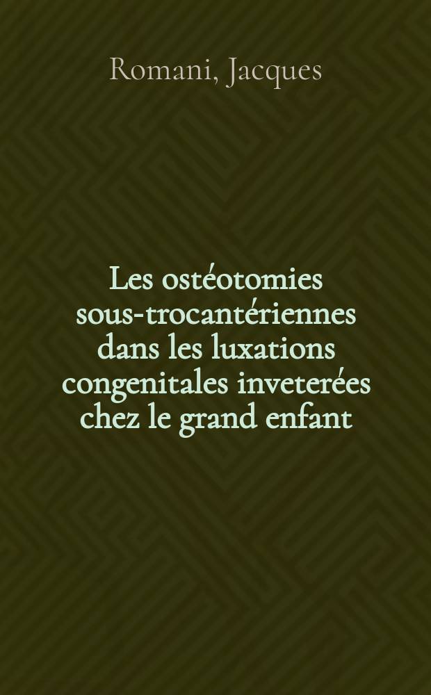 Les ost&eacute;otomies sous-trocant&eacute;riennes dans les luxations congenitales inveter&eacute;es chez le grand enfant : (R&eacute;sultats &eacute;loign&eacute;s) : Th&egrave;se pour le doctorat en m&eacute;d