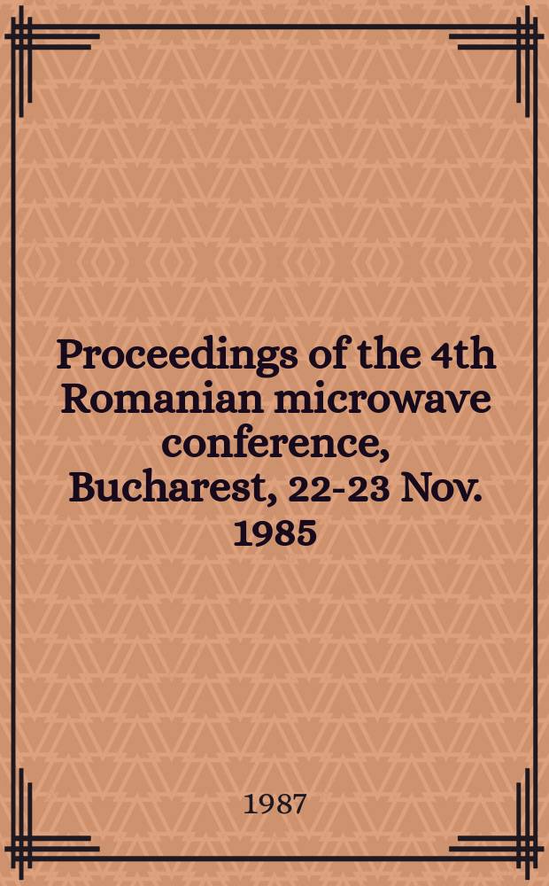 Proceedings of the 4th Romanian microwave conference, Bucharest, 22-23 Nov. 1985