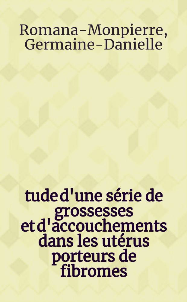 Étude d'une série de grossesses et d'accouchements dans les utérus porteurs de fibromes : Thèse pour le doctorat en méd. (diplôme d'État)