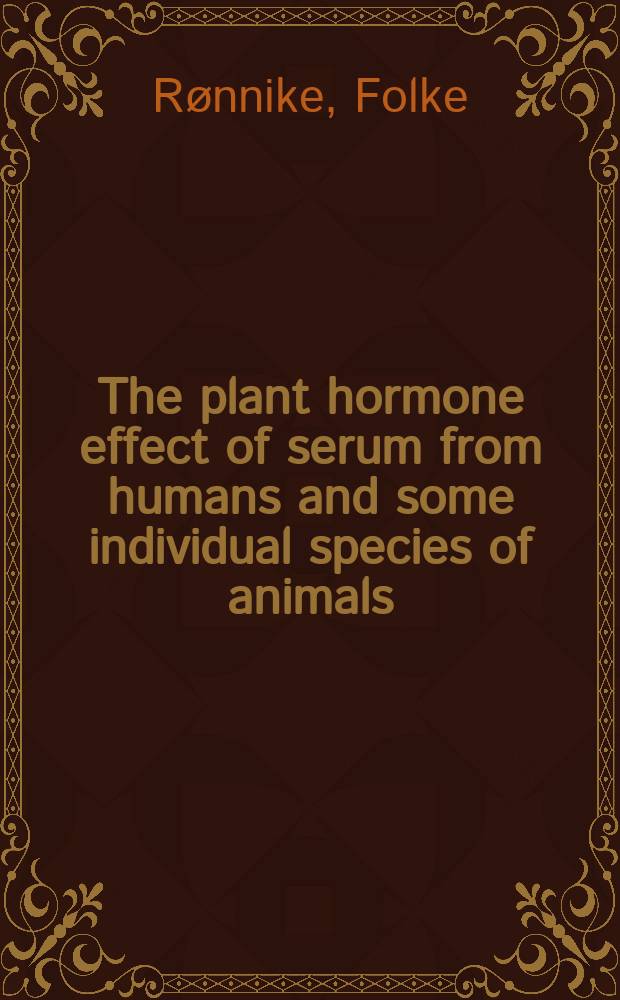 The plant hormone effect of serum from humans and some individual species of animals : With special consideration of the effect of serum from women during pregnancy and in early puerperium and also from children