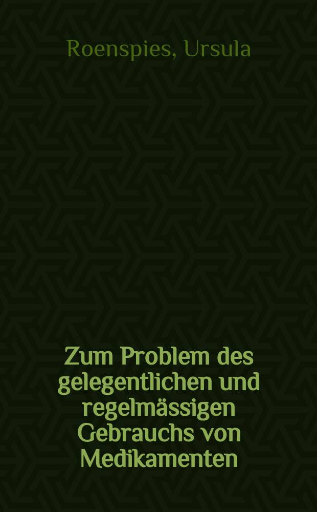 Zum Problem des gelegentlichen und regelmässigen Gebrauchs von Medikamenten : Inaug.-Diss. ... der ... Med. Fak. der ... Univ. zu Bonn