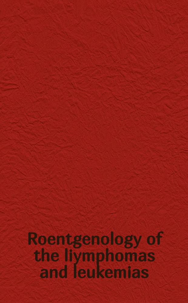 Roentgenology of the liymphomas and leukemias