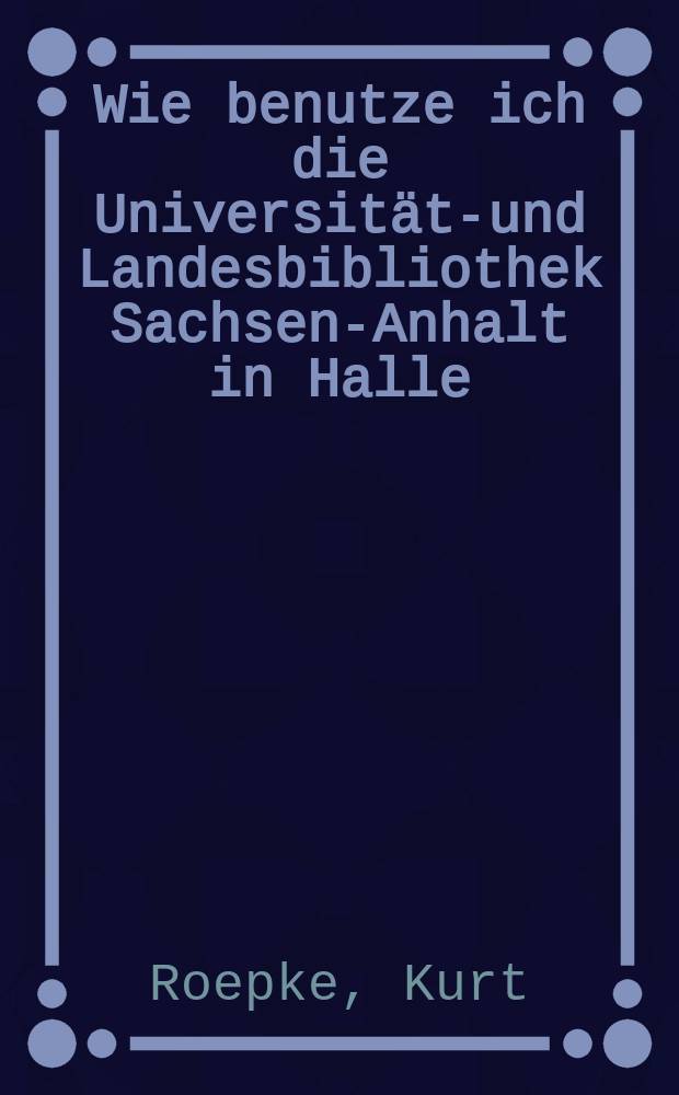 Wie benutze ich die Universitäts- und Landesbibliothek Sachsen-Anhalt in Halle (Saale)?