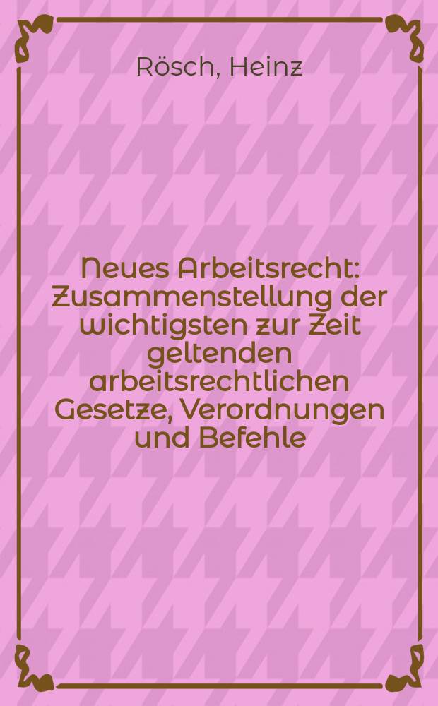 Neues Arbeitsrecht : Zusammenstellung der wichtigsten zur Zeit geltenden arbeitsrechtlichen Gesetze, Verordnungen und Befehle