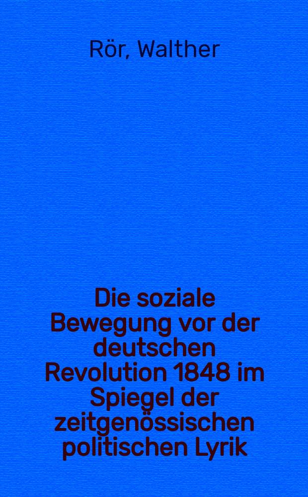 Die soziale Bewegung vor der deutschen Revolution 1848 im Spiegel der zeitgenössischen politischen Lyrik